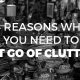 let go clutter, why, 4 reasons